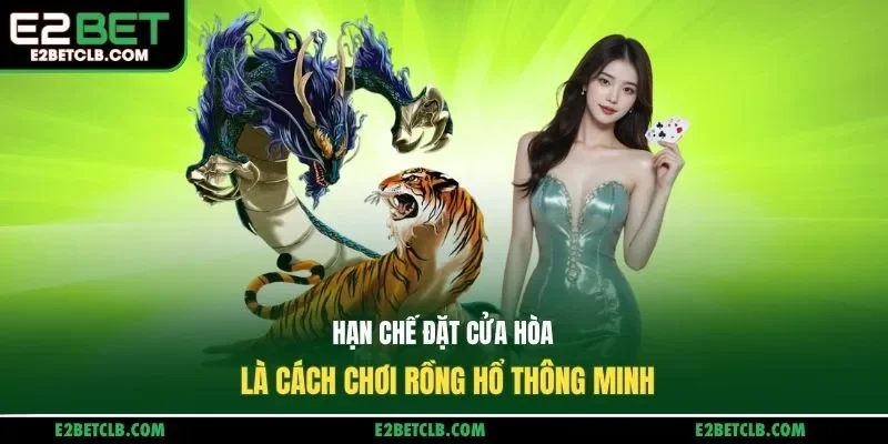 Hạn chế đạt cửa hòa là cách chơi Rồng Hổ thông minh