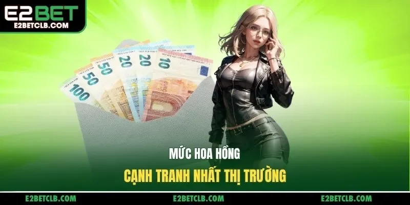 Mức hoa hồng cạnh tranh nhất thị trường