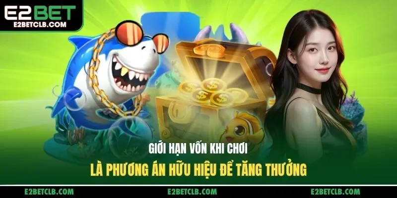 Giới hạn vốn khi chơi là phương án hữu hiệu để tăng thưởng