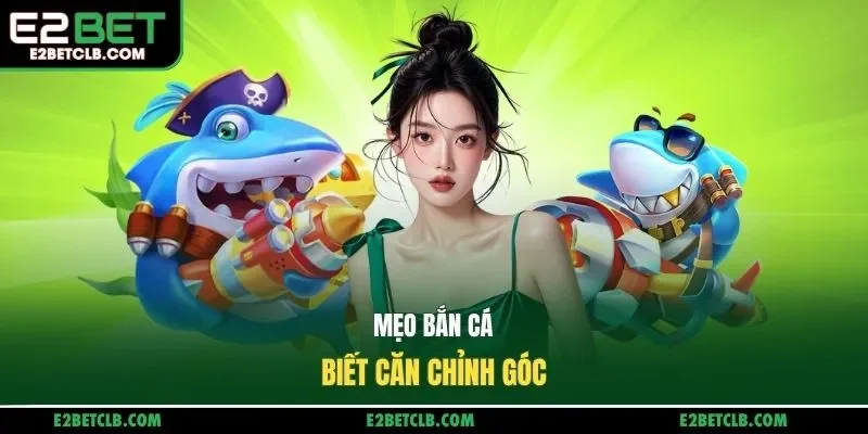 Mẹo bắn cá biết căn chỉnh góc