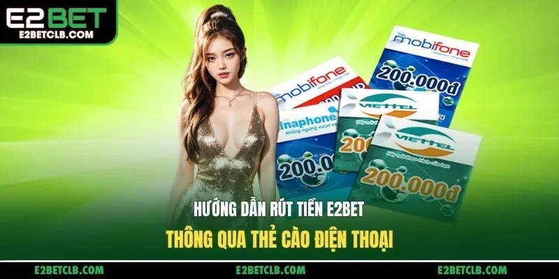 Hướng dẫn rút tiền e2bet thông qua thẻ cào điện thoại