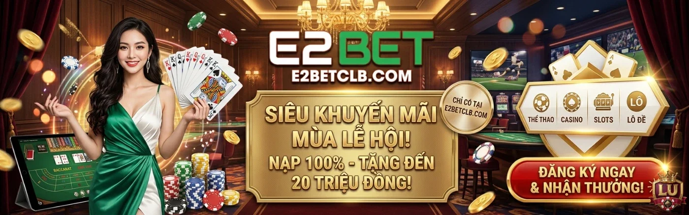 E2BET – Siêu khuyến mãi hấp dẫn mùa lễ hội
